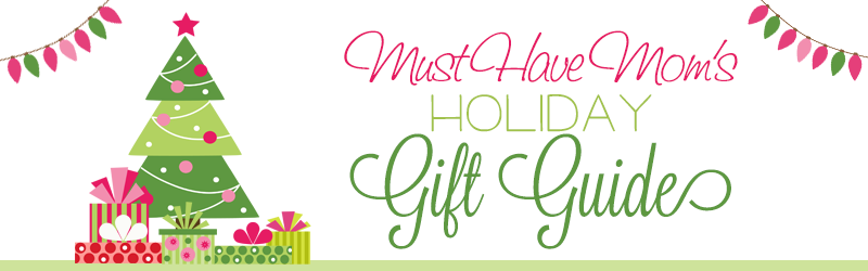 Must Have Mom's 2013 Holiday Gift Guide