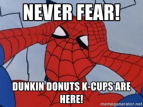 Never Fear! Dunkin Donuts K-Cups are here!