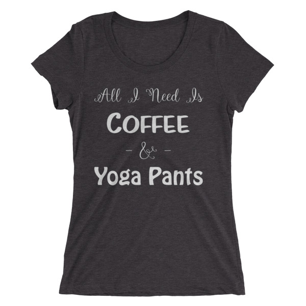 All I Need is Coffee & Yoga Pants